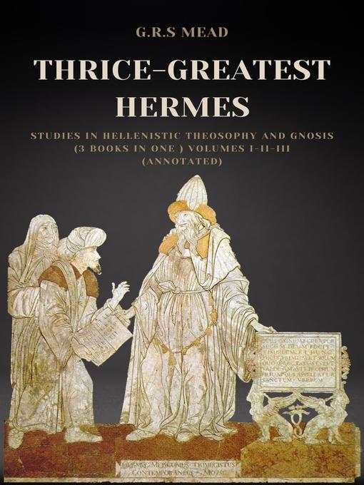 Title details for Thrice-Greatest Hermes by G.r.s. Mead - Wait list